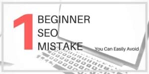 The One Beginner SEO Mistake You Can Easily Avoid