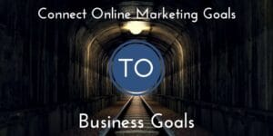 Connect Your Online Marketing Goals To Business Goals For Success|95% of leading marketers agree that "to truly matter