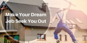 Make your dream job seek you out